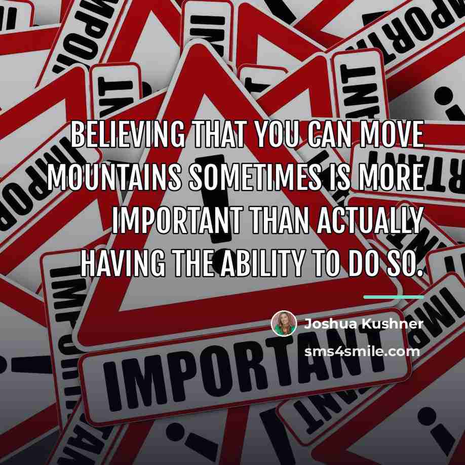 “Believing that you can move mountains sometimes is more important…” quote by Joshua Kushner