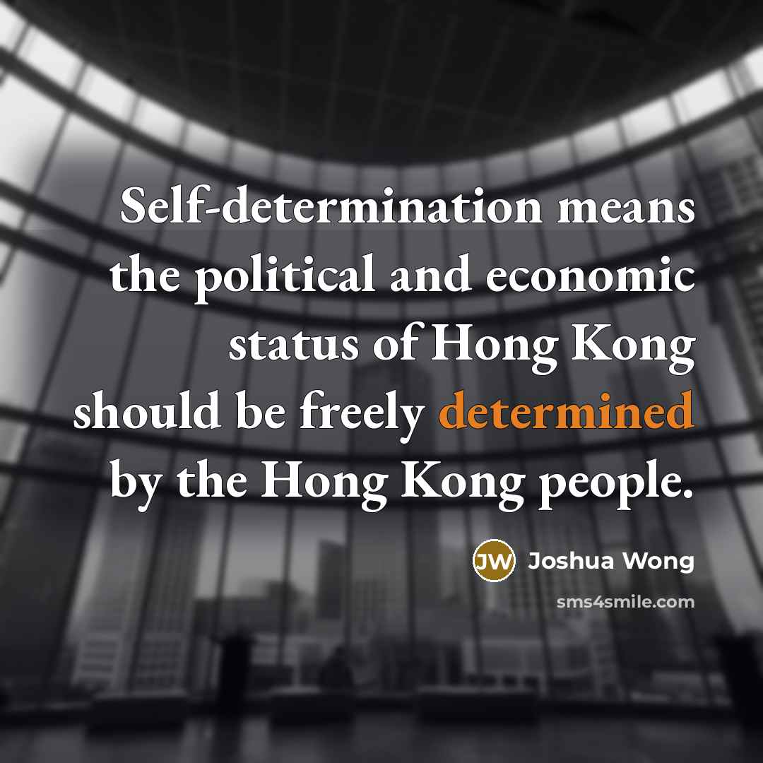 “Self-determination means the political and economic status of Hong Kong should be freely determined by the Hong Kong people.” quote by Joshua Wong
