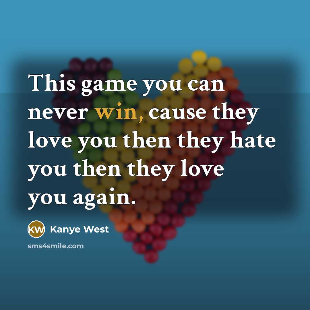 “This game you can never win, cause they love you…” quote by Kanye West
