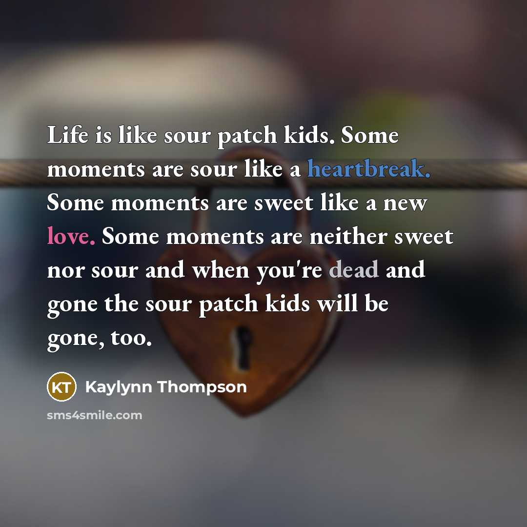 “Life is like sour patch kids. Some moments are sour…” quote by Kaylynn Thompson
