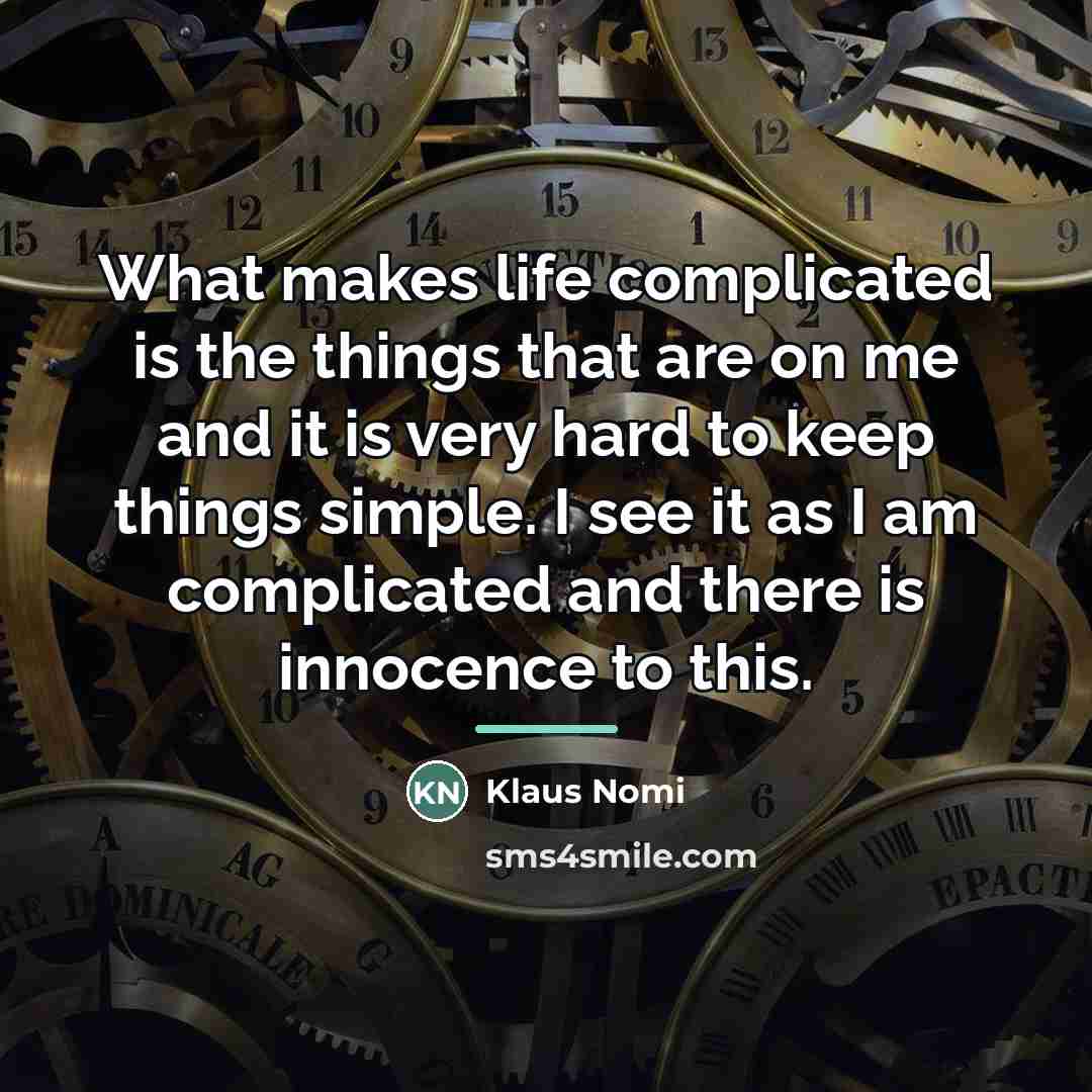 “What makes life complicated is the things that are on…” quote by Klaus Nomi