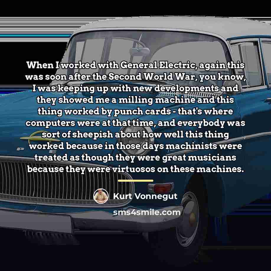 “When I worked with General Electric, again this was soon…” quote by Kurt Vonnegut