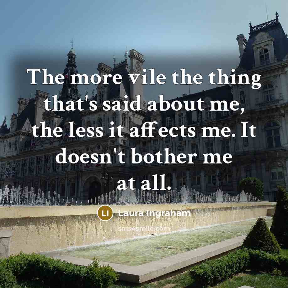 “The more vile the thing that's said about me, the…” quote by Laura Ingraham