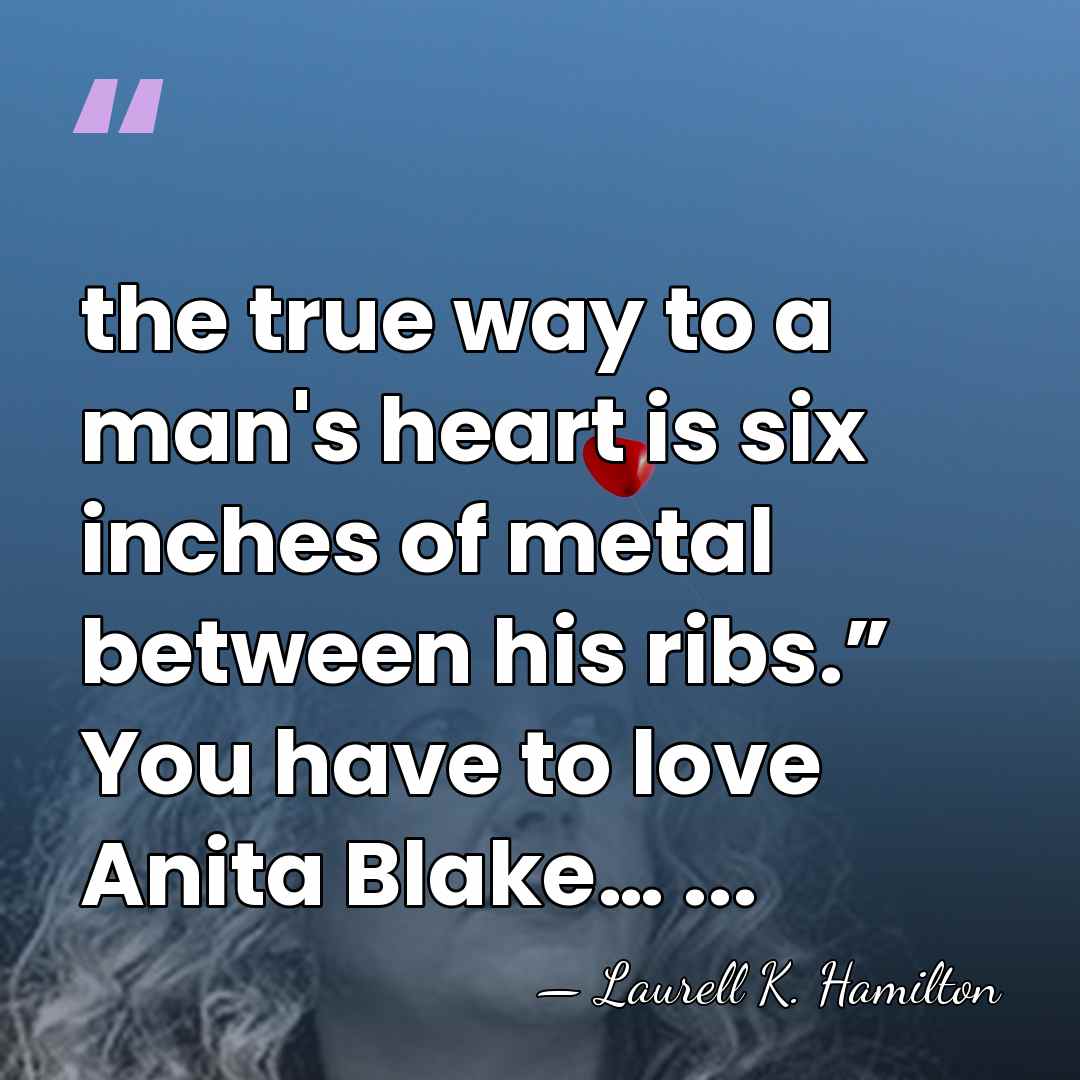 the true way to a man's heart is six inches of metal&hellip; - Laurell K. Hamilton
