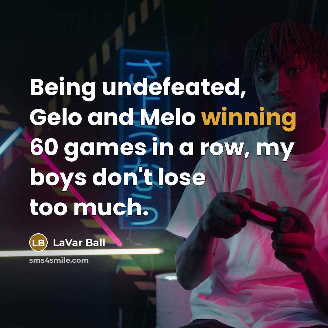 “Being undefeated, Gelo and Melo winning 60 games in a…” quote by LaVar Ball