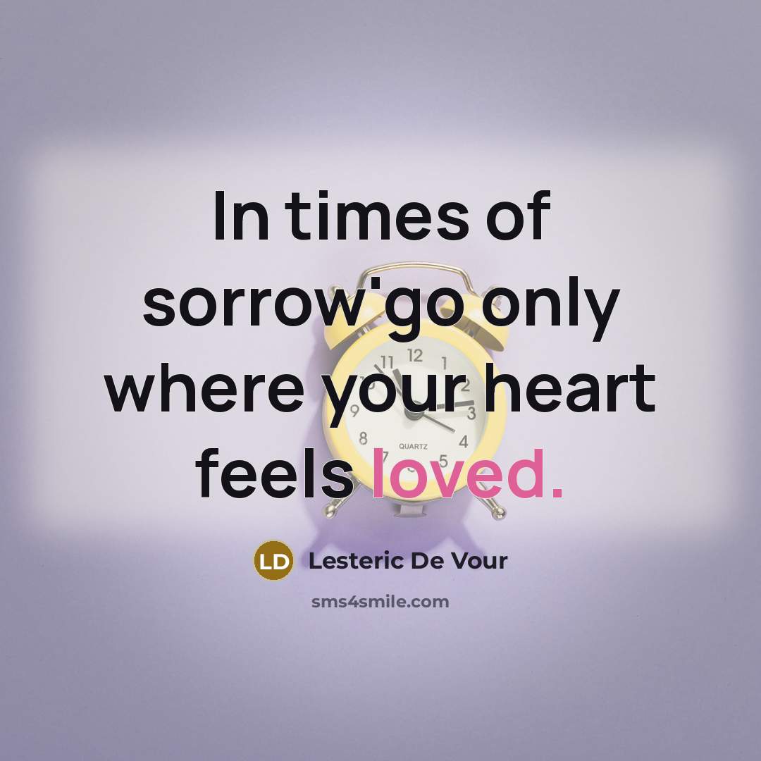 “In times of sorrow'go only where your heart feels loved.…” quote by Lesteric De Vour