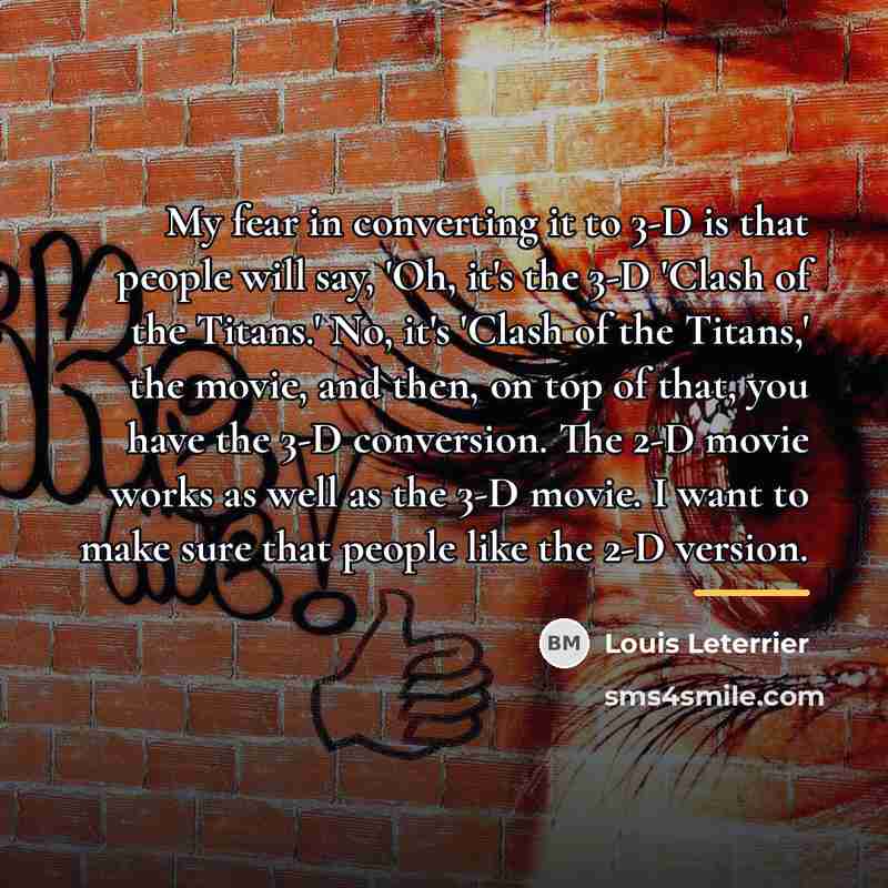 “My fear in converting it to 3-D is that people…” quote by Louis Leterrier