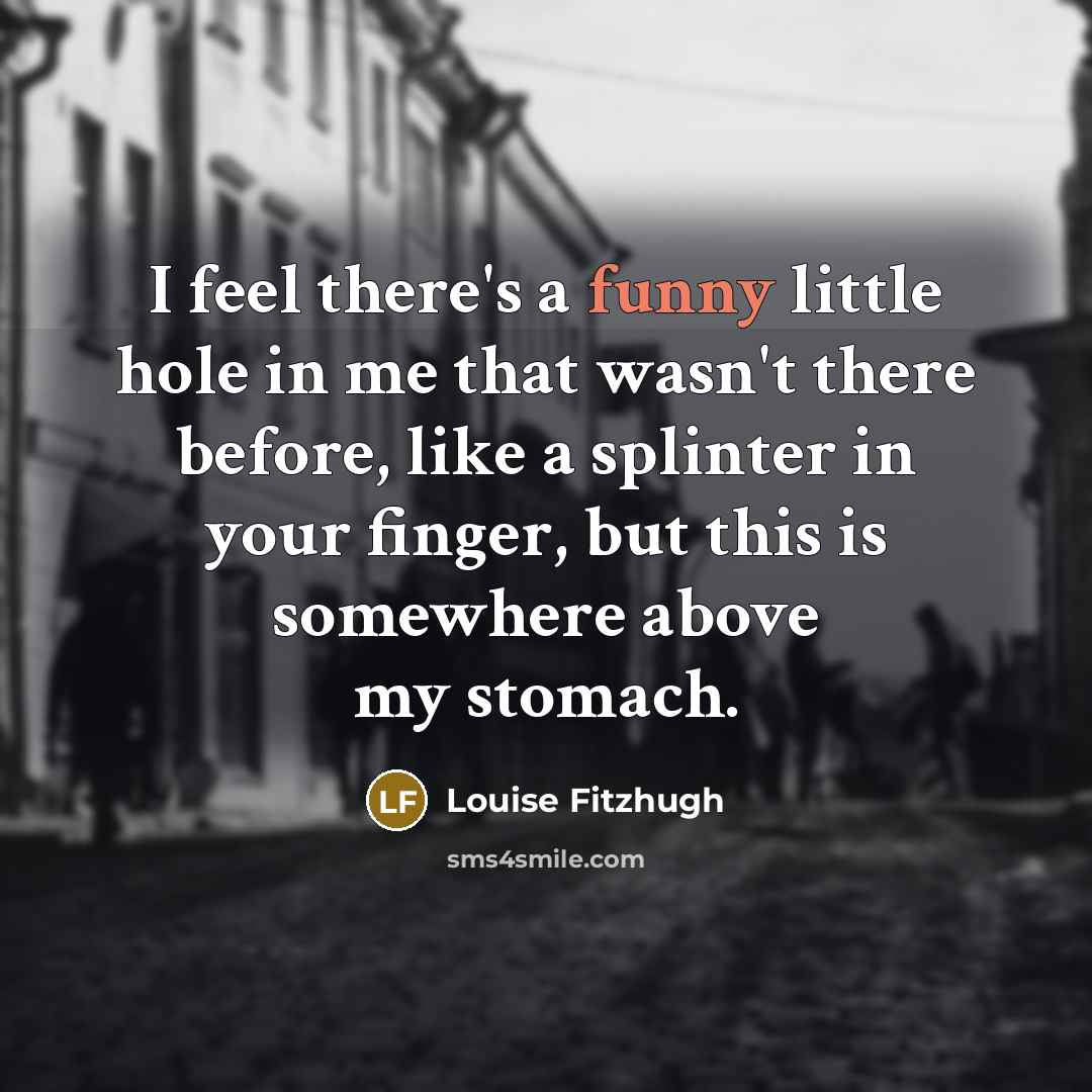 “I feel there's a funny little hole in me that…” quote by Louise Fitzhugh