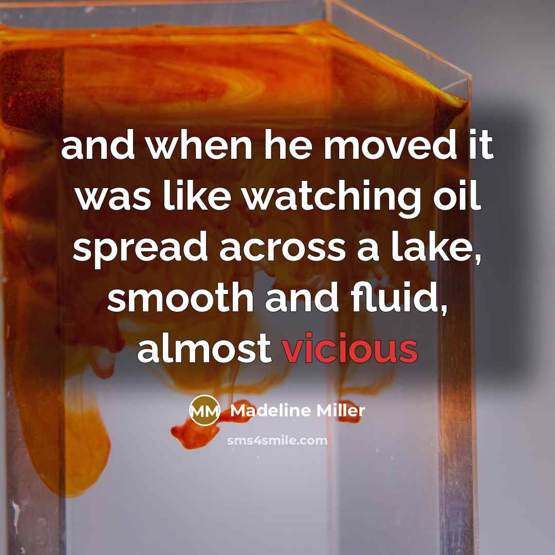 “and when he moved it was like watching oil spread…” quote by Madeline Miller