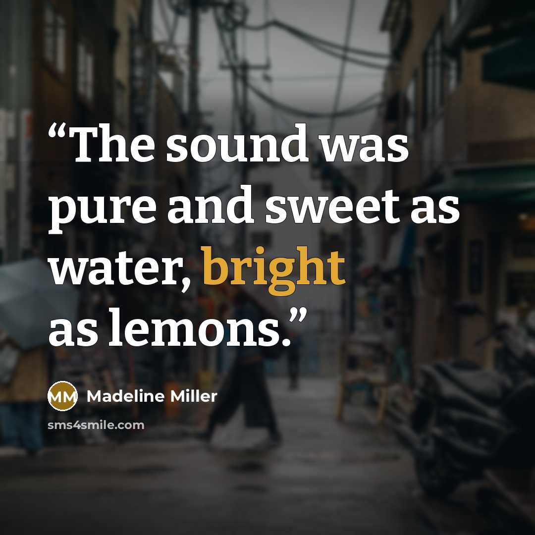“The sound was pure and sweet as water, bright as lemons.” quote by Madeline Miller