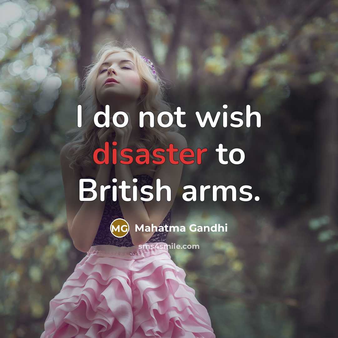 “I do not wish disaster to British arms.…” quote by Mahatma Gandhi