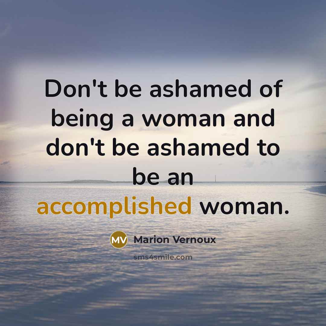 “Don't be ashamed of being a woman and don't be…” quote by Marion Vernoux
