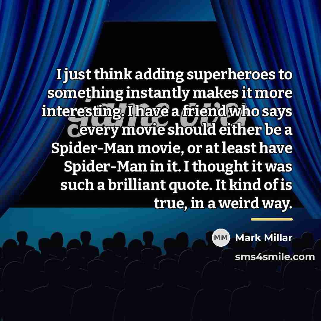 “I just think adding superheroes to something instantly makes it…” quote by Mark Millar