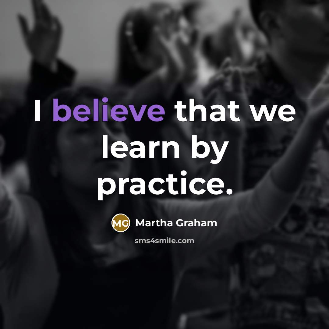 “I believe that we learn by practice.…” quote by Martha Graham