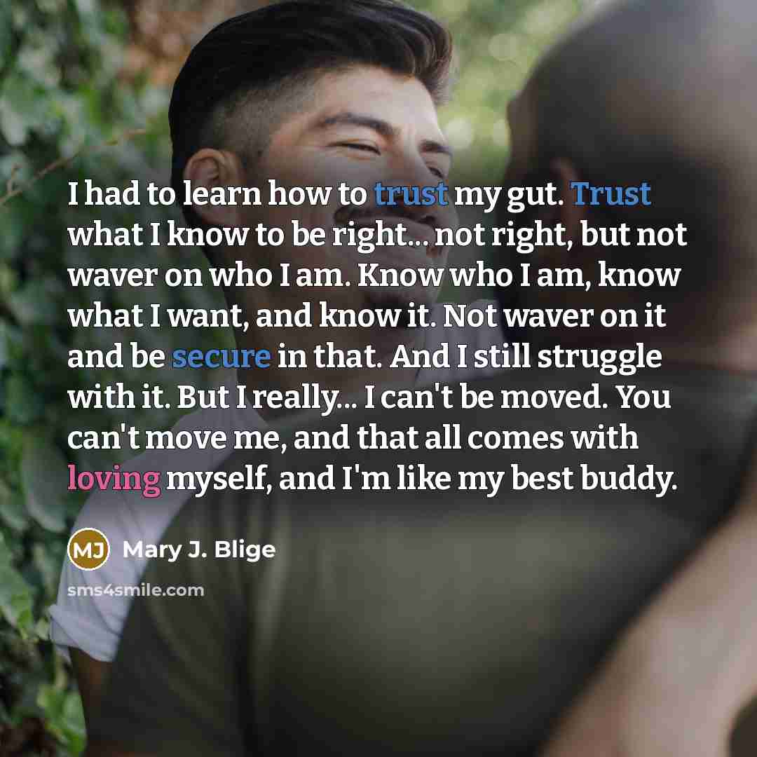 “I had to learn how to trust my gut. Trust…” quote by Mary J. Blige