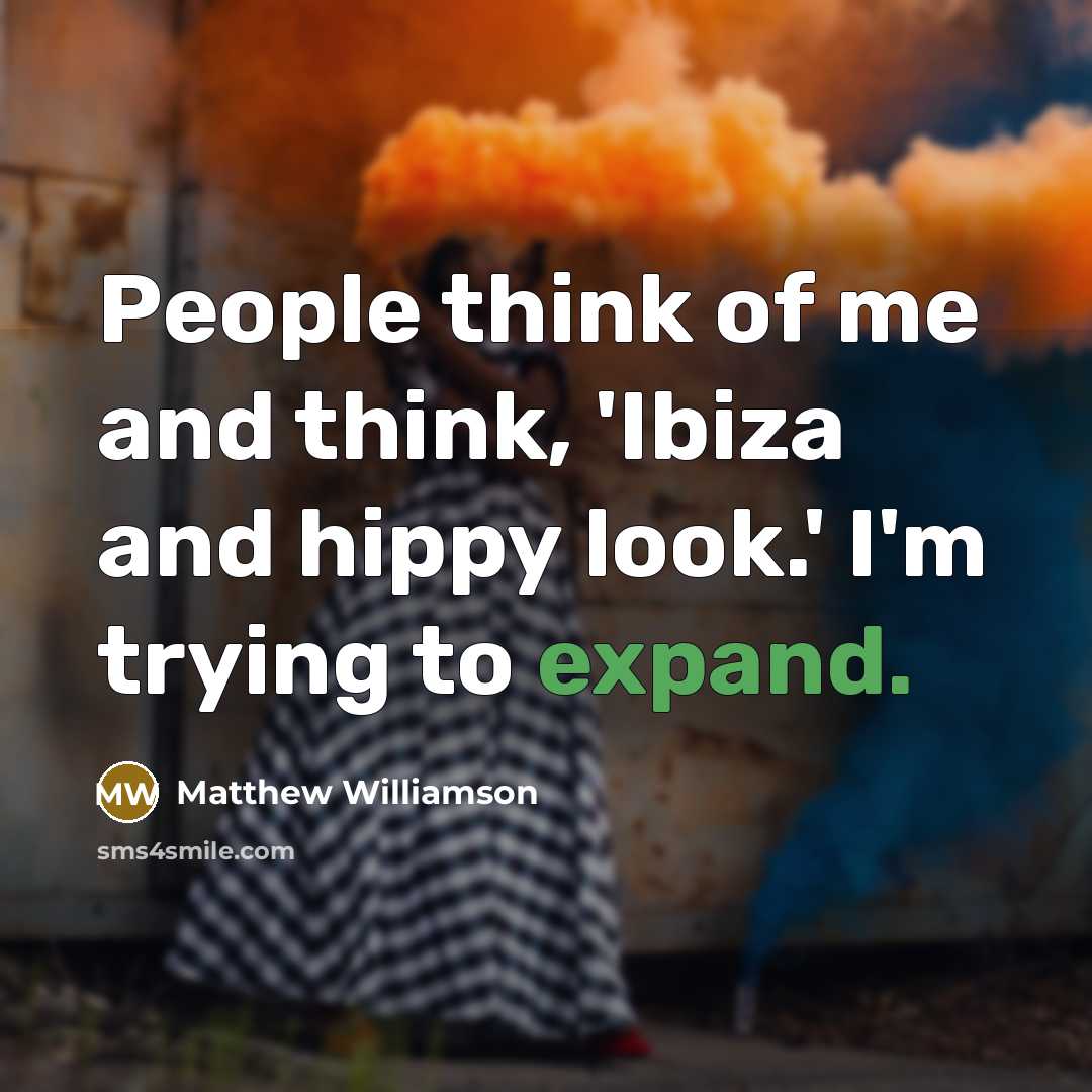 “People think of me and think, 'Ibiza and hippy look.'…” quote by Matthew Williamson