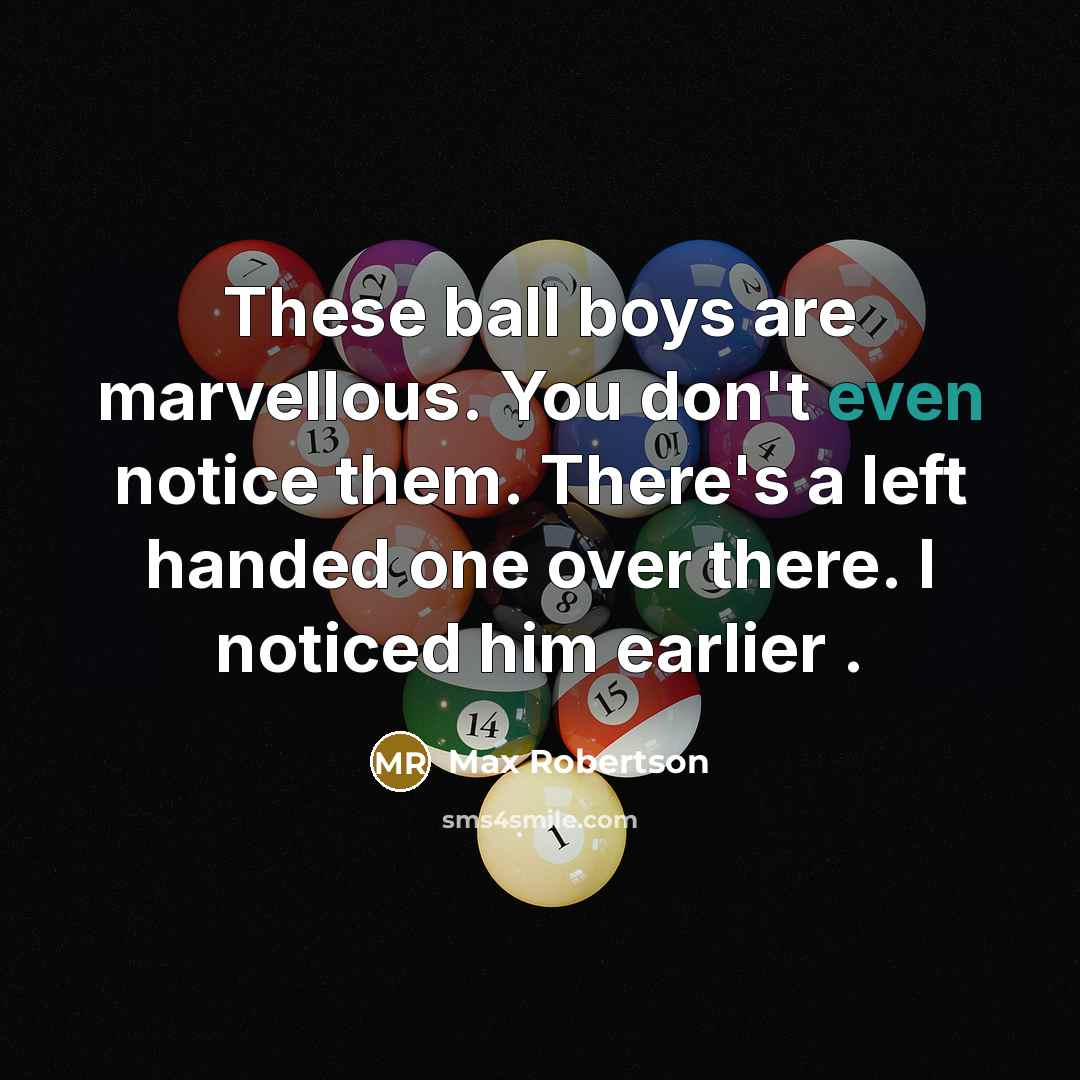 “These ball boys are marvellous. You don't even notice them.…” quote by Max Robertson