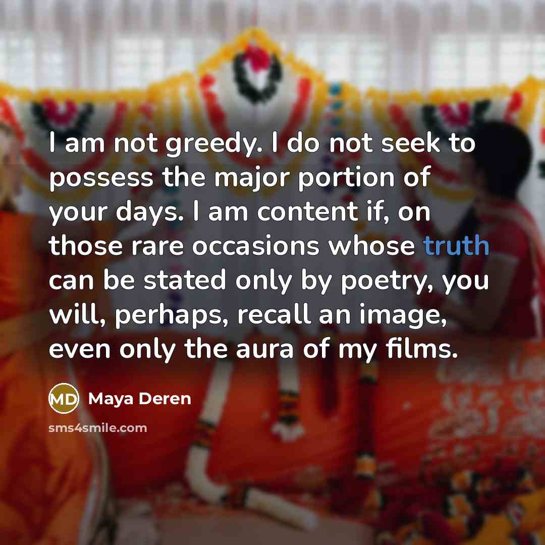 “I am not greedy. I do not seek to possess…” quote by Maya Deren