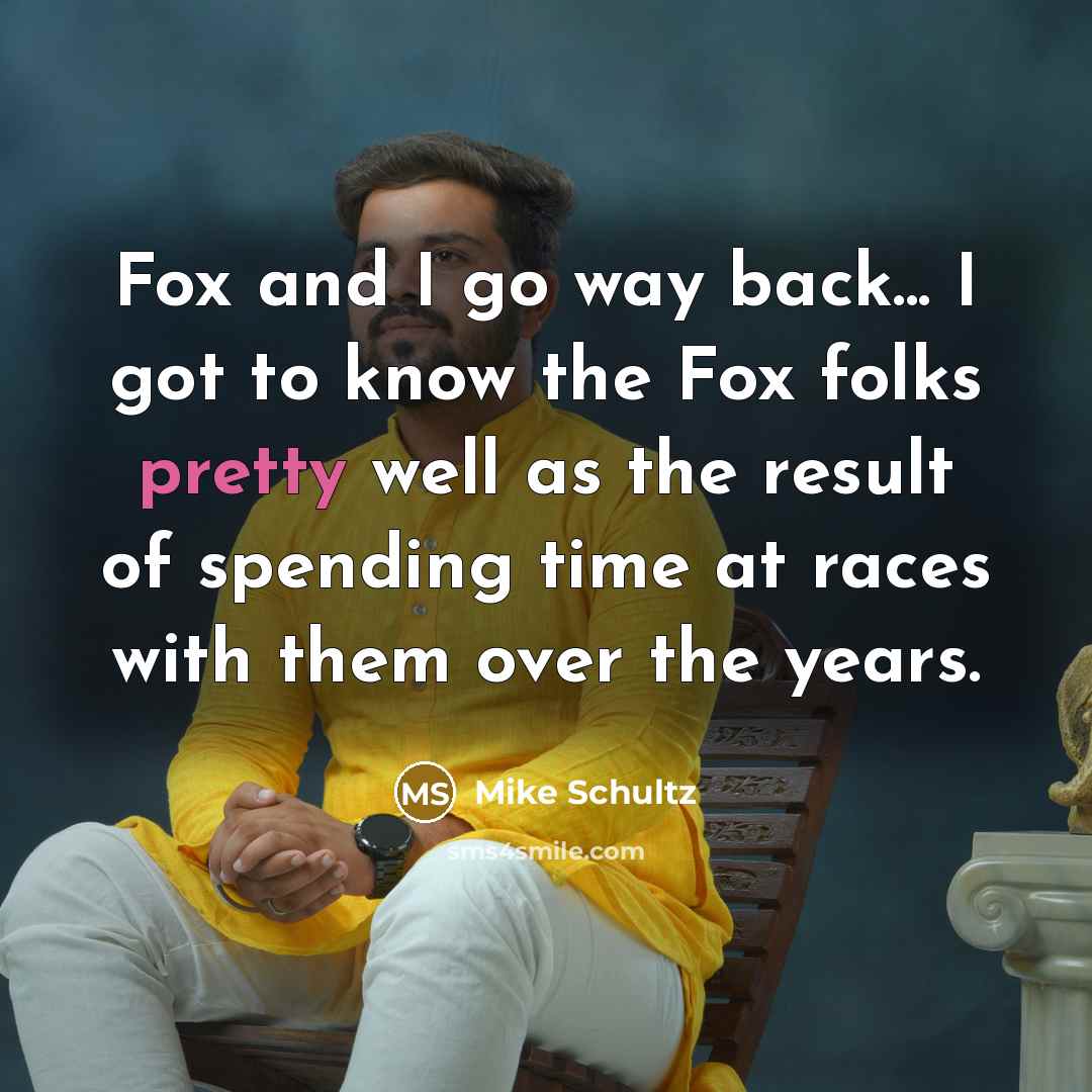 “Fox and I go way back... I got to know…” quote by Mike Schultz