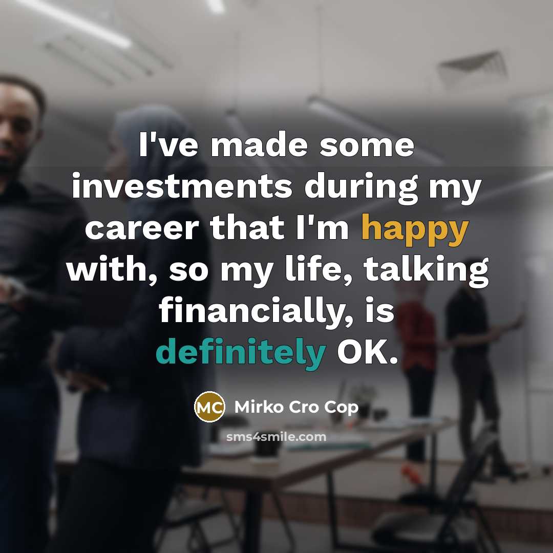 “I've made some investments during my career that I'm happy…” quote by Mirko Cro Cop