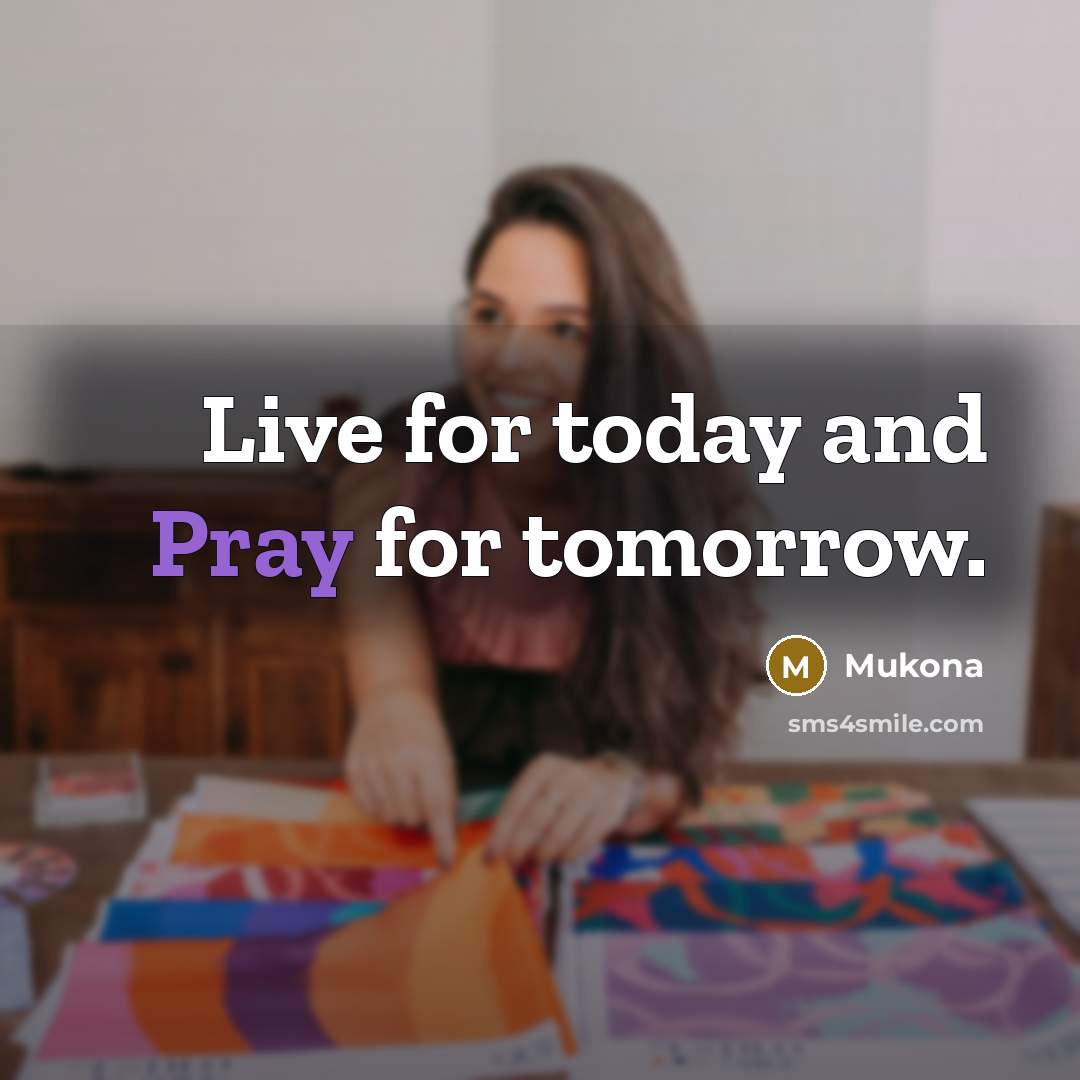 “Live for today and Pray for tomorrow.…” quote by Mukona