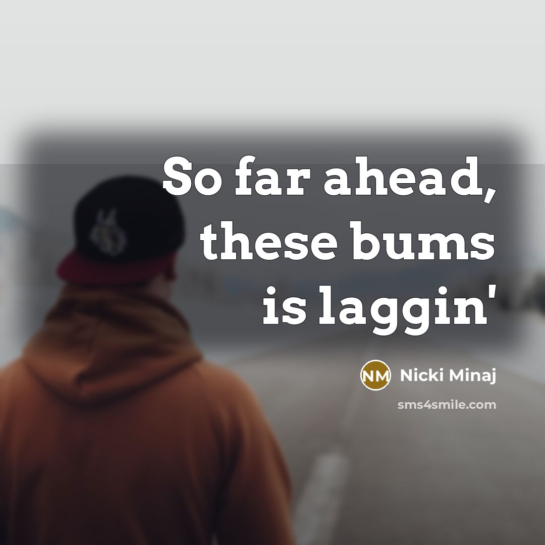 “So far ahead, these bums is laggin'…” quote by Nicki Minaj
