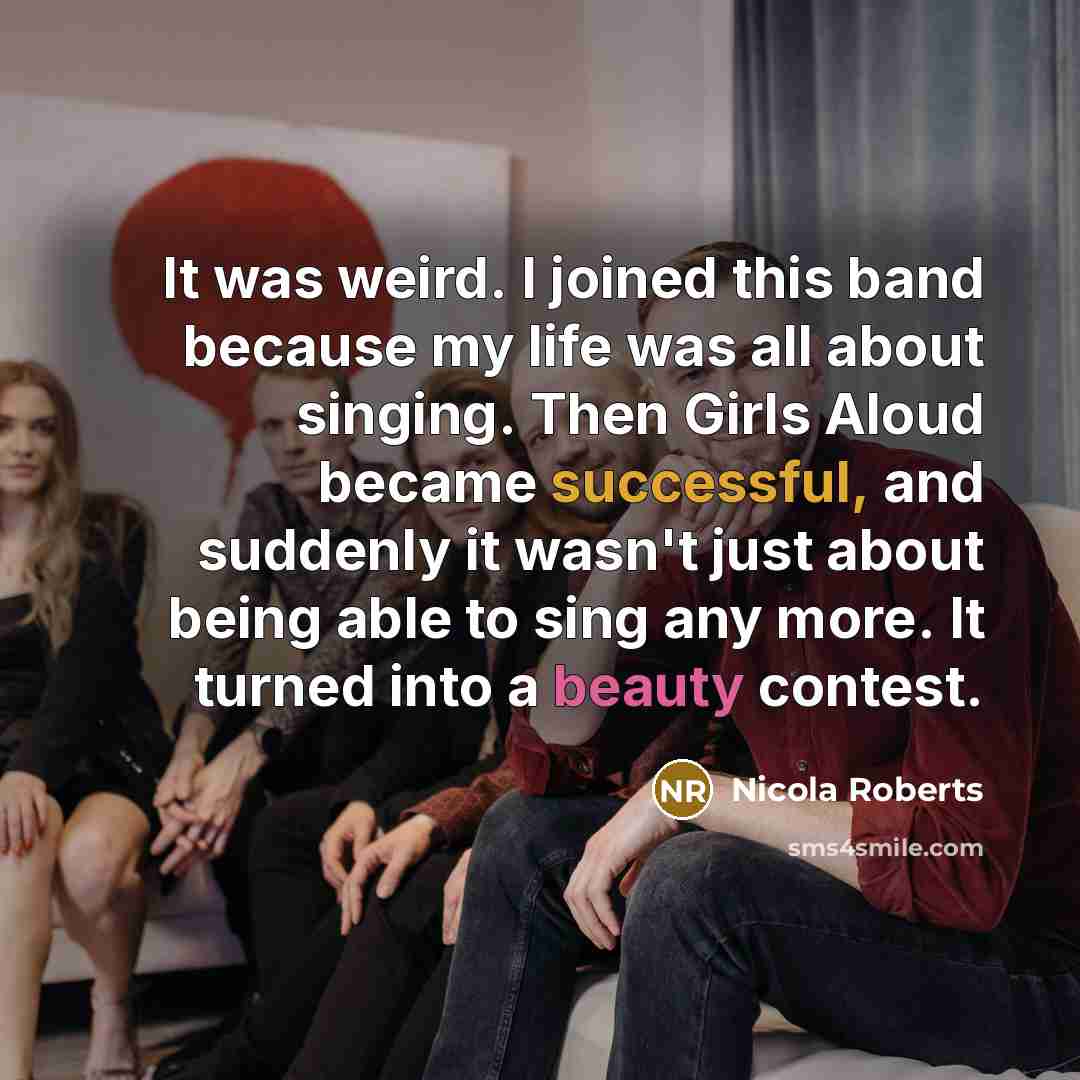 “It was weird. I joined this band because my life…” quote by Nicola Roberts