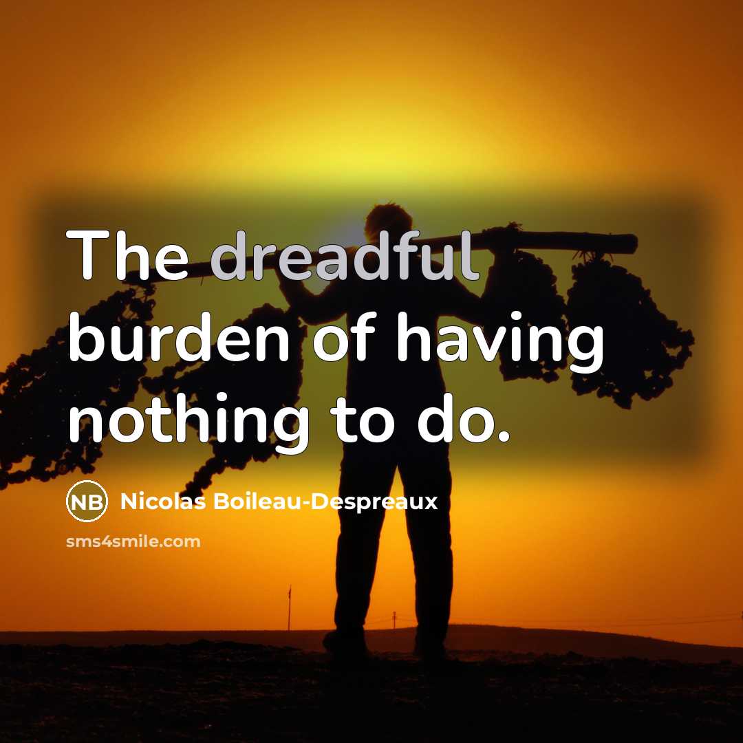 “The dreadful burden of having nothing to do.…” quote by Nicolas Boileau-Despreaux