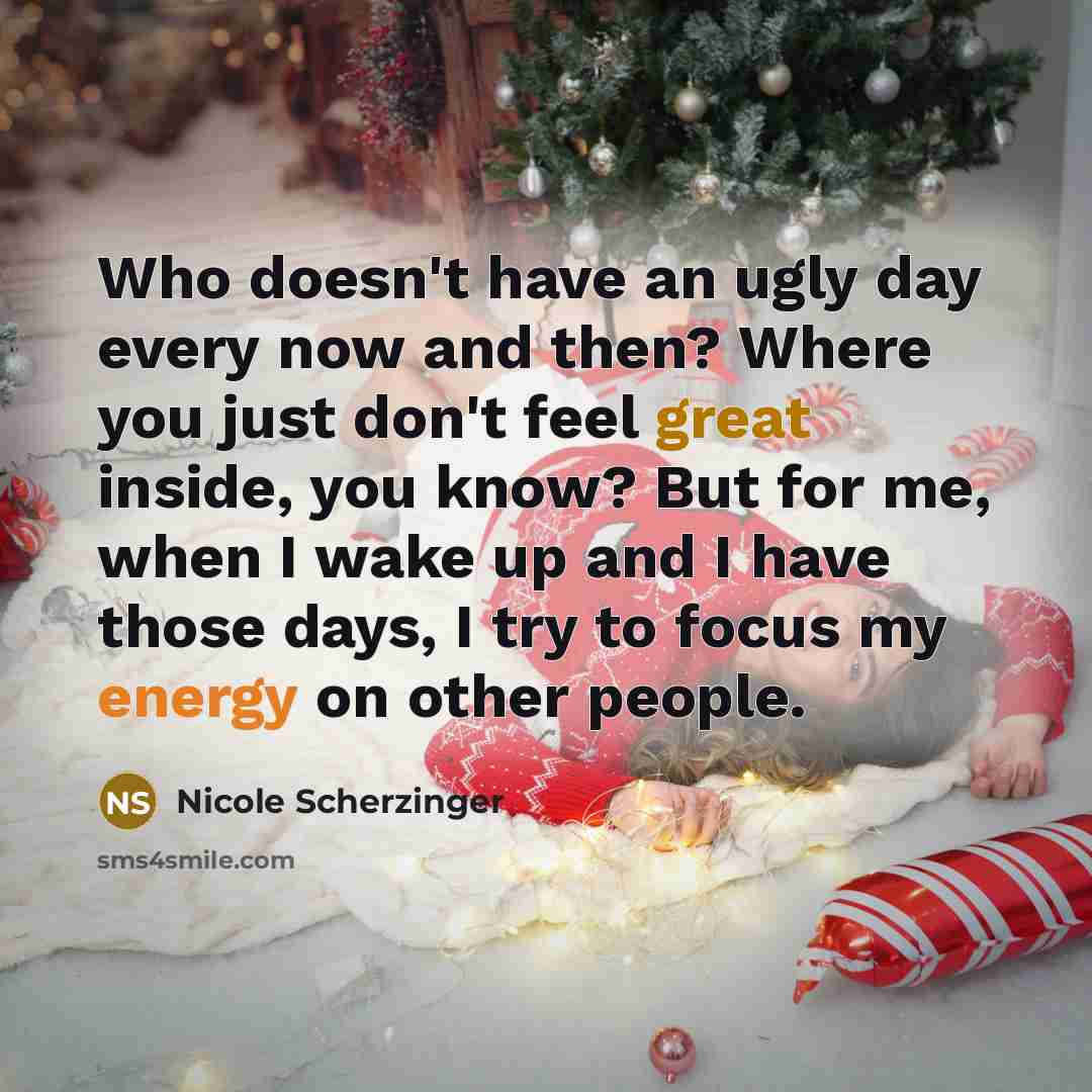 “Who doesn't have an ugly day every now and then?…” quote by Nicole Scherzinger