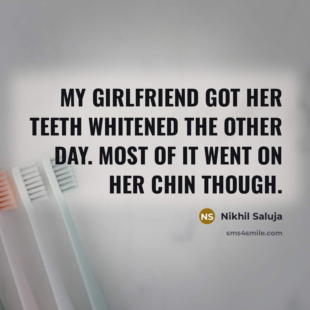 “My girlfriend got her teeth whitened the other day. Most…” quote by Nikhil Saluja