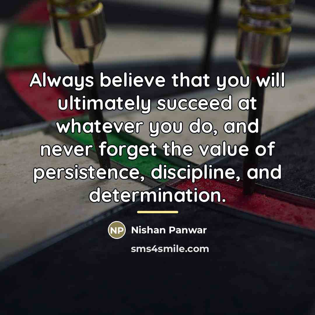 “Always believe that you will ultimately succeed at whatever you…” quote by Nishan Panwar