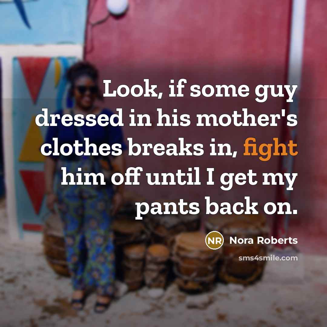 “Look, if some guy dressed in his mother's clothes breaks…” quote by Nora Roberts