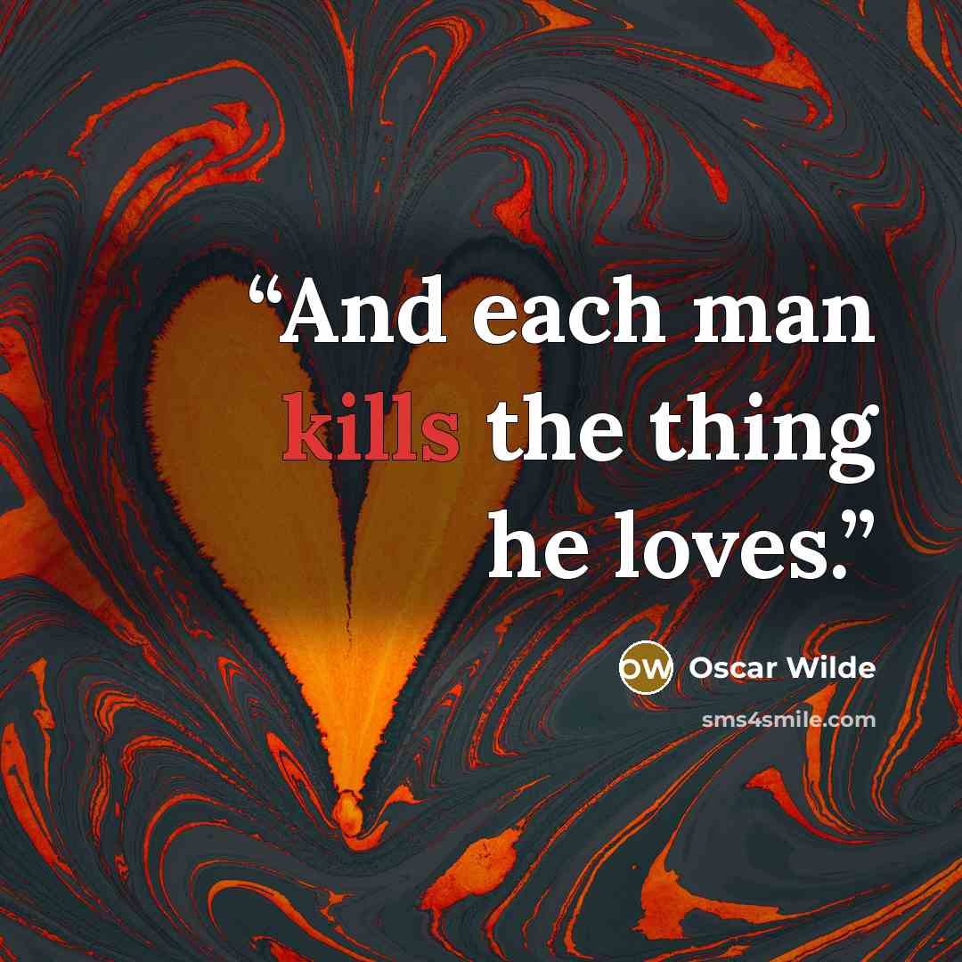 “And each man kills the thing he loves.” quote by Oscar Wilde