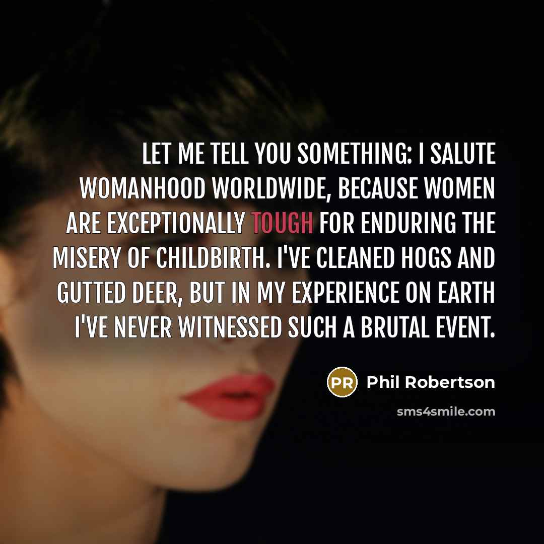 “Let me tell you something: I salute womanhood worldwide, because…” quote by Phil Robertson