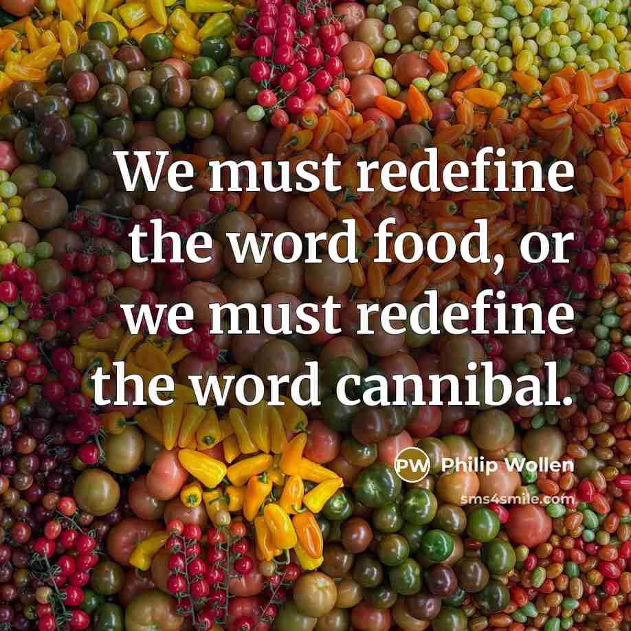 “We must redefine the word food, or we must redefine…” quote by Philip Wollen