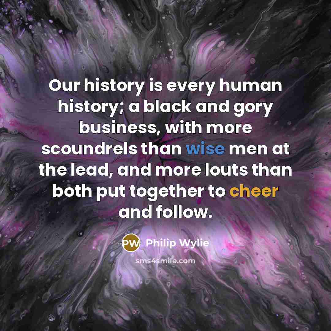 “Our history is every human history; a black and gory…” quote by Philip Wylie