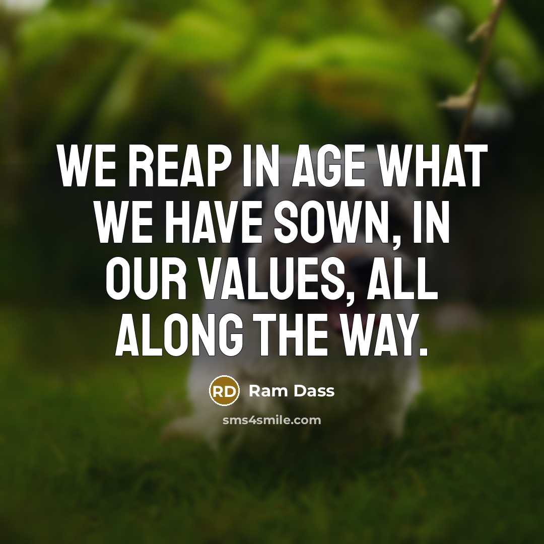 “We reap in age what we have sown, in our…” quote by Ram Dass