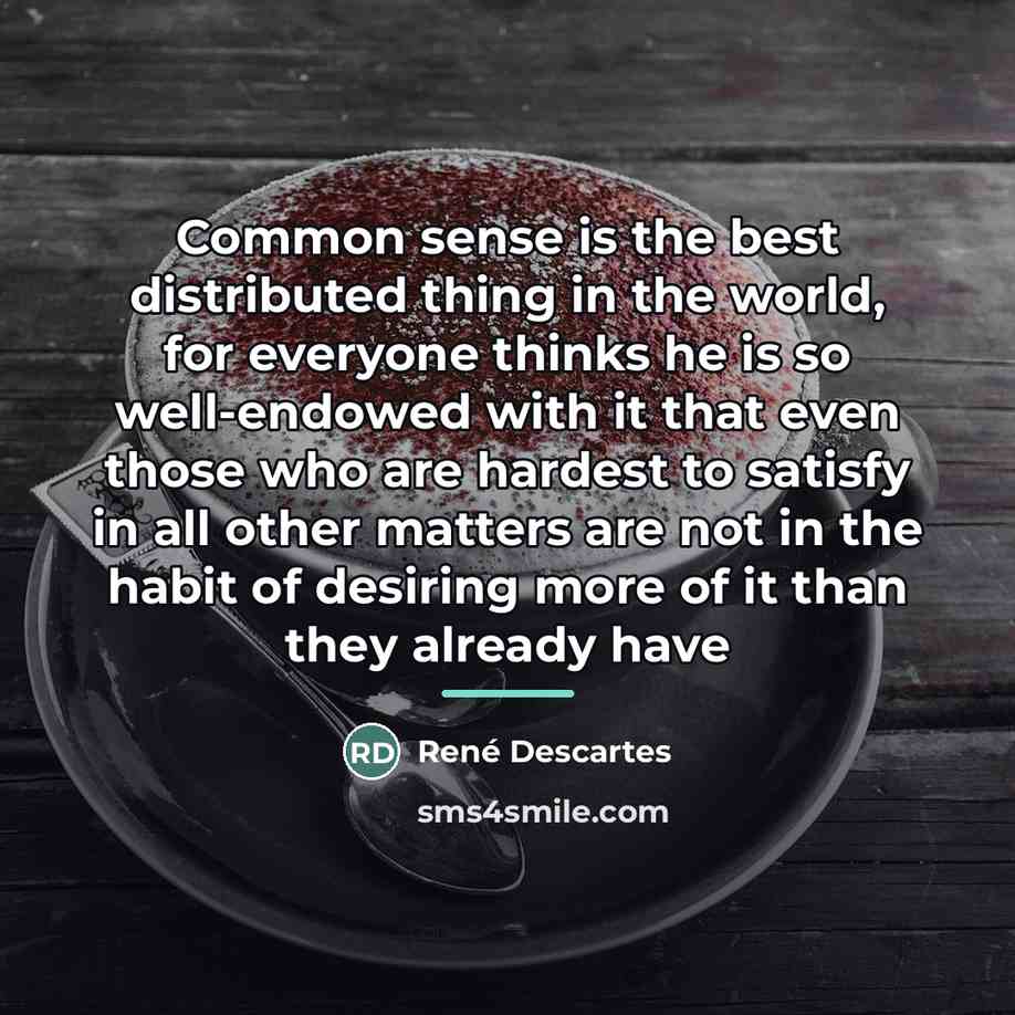 “Common sense is the best distributed thing in the world,…” quote by Rene Descartes