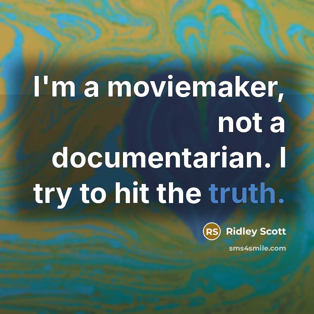 “I'm a moviemaker, not a documentarian. I try to hit…” quote by Ridley Scott