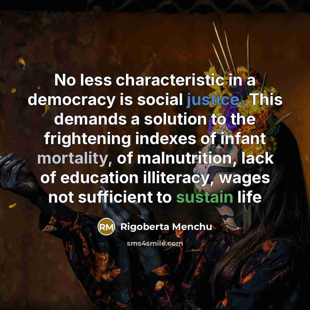 “No less characteristic in a democracy is social justice. This…” quote by Rigoberta Menchu