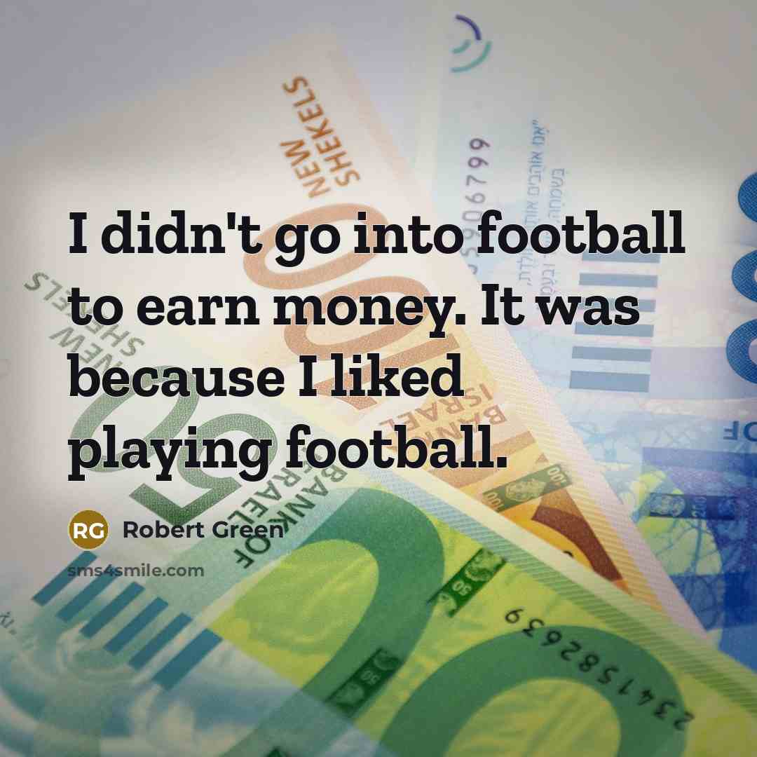 “I didn't go into football to earn money. It was…” quote by Robert Green
