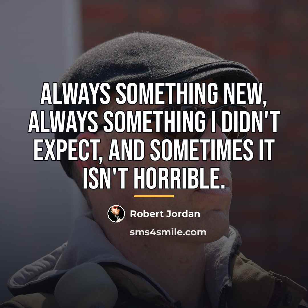 “Always something new, always something I didn't expect, and sometimes…” quote by Robert Jordan
