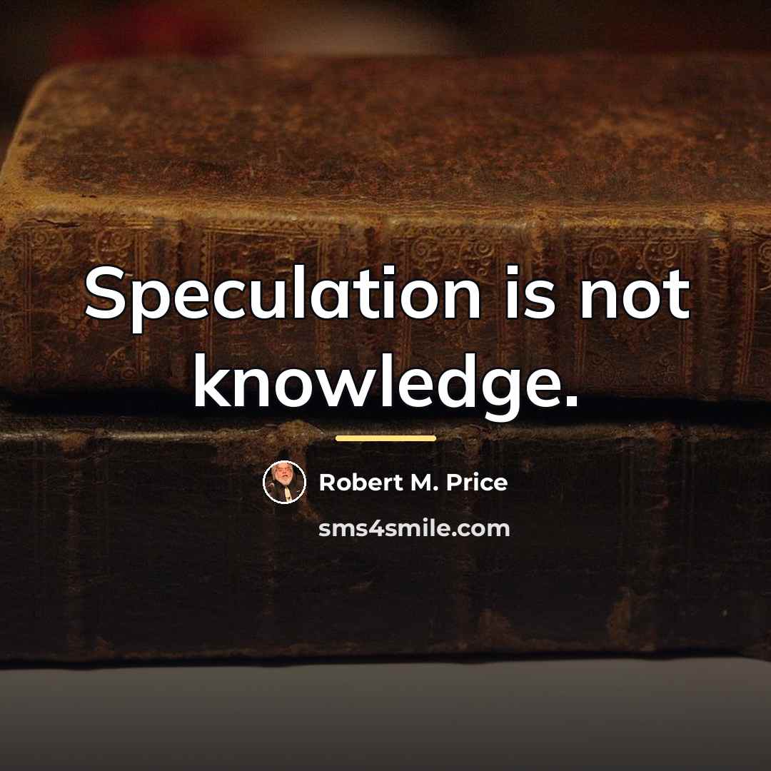 “Speculation is not knowledge.…” quote by Robert M. Price