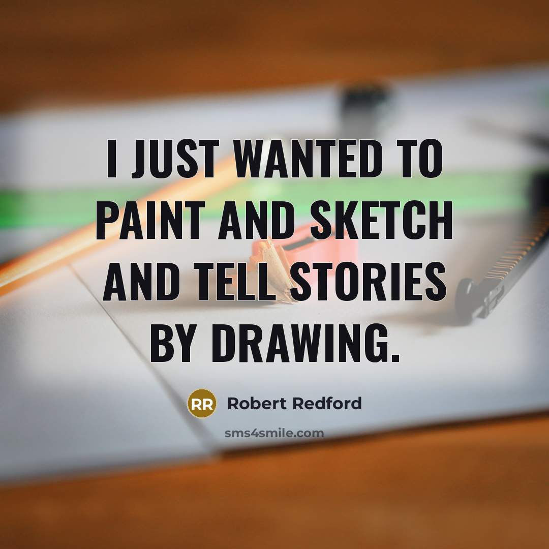 “I just wanted to paint and sketch and tell stories…” quote by Robert Redford