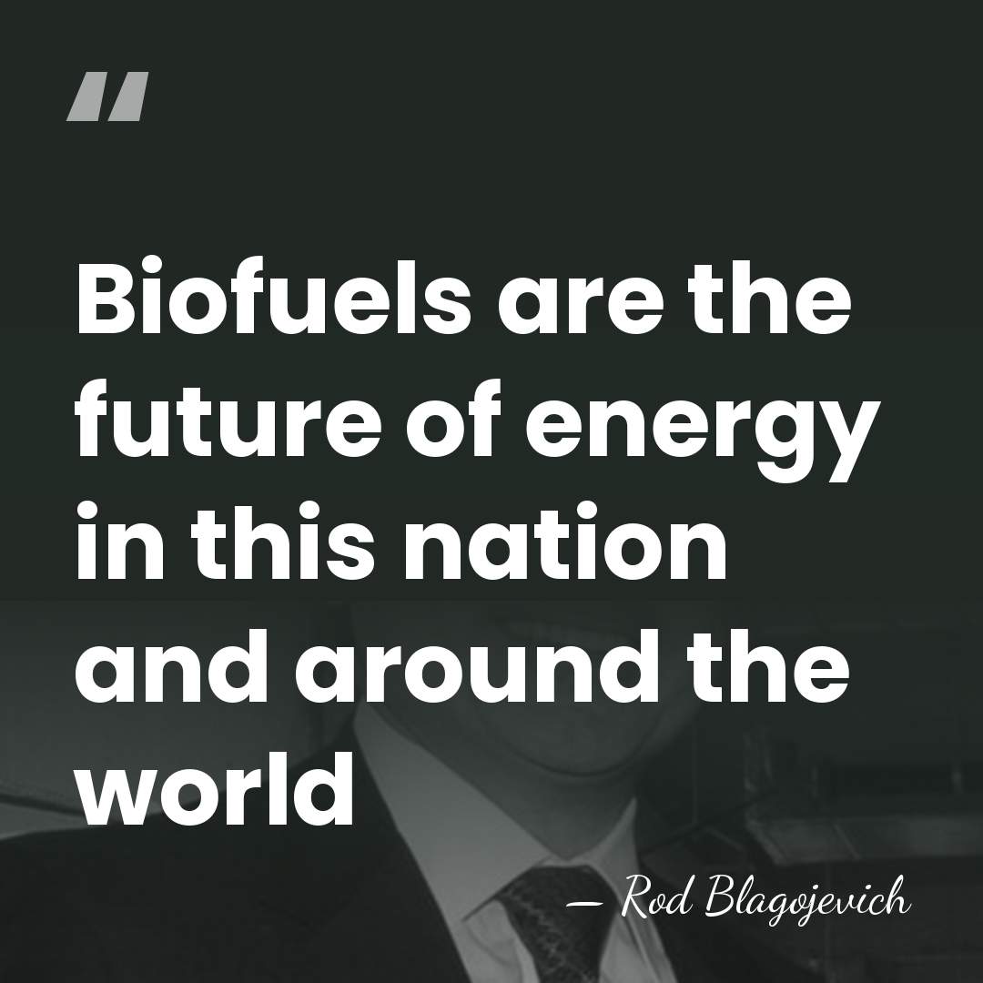 Biofuels are the future of energy in this nation and around the&hellip; - Rod Blagojevich