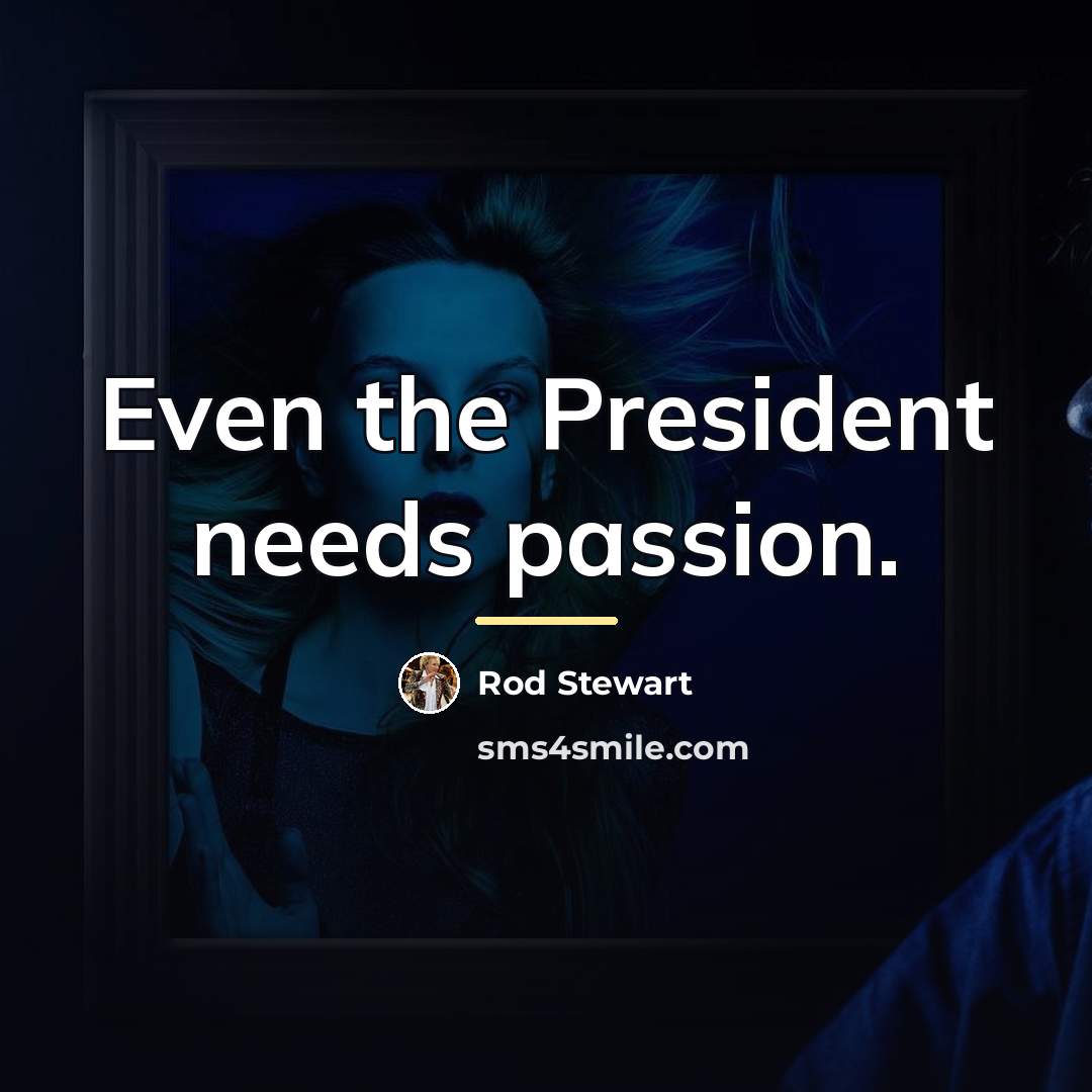 “Even the President needs passion.…” quote by Rod Stewart
