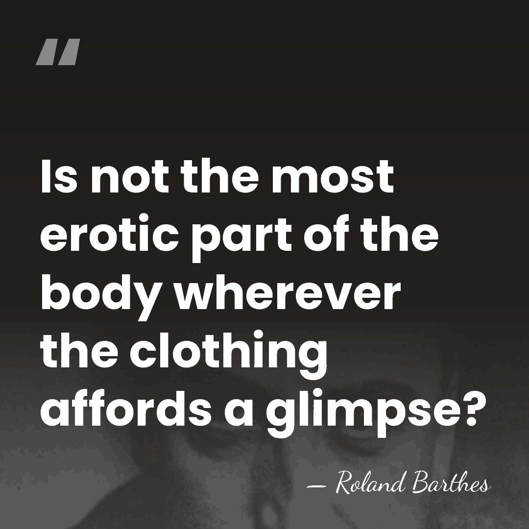 Is not the most erotic part of the body wherever the clothing&hellip; - Roland Barthes