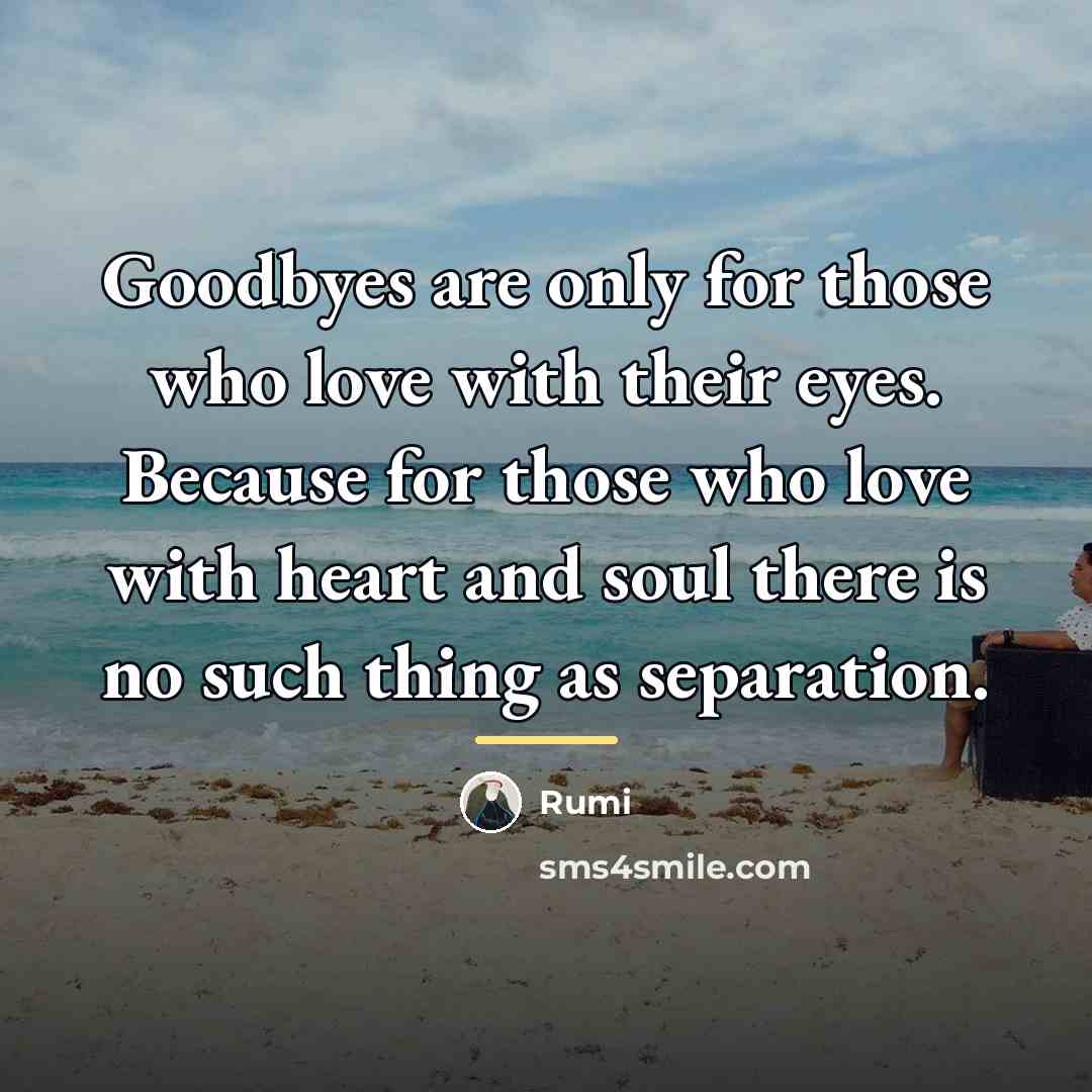 “Goodbyes are only for those who love with their eyes.…” quote by Rumi