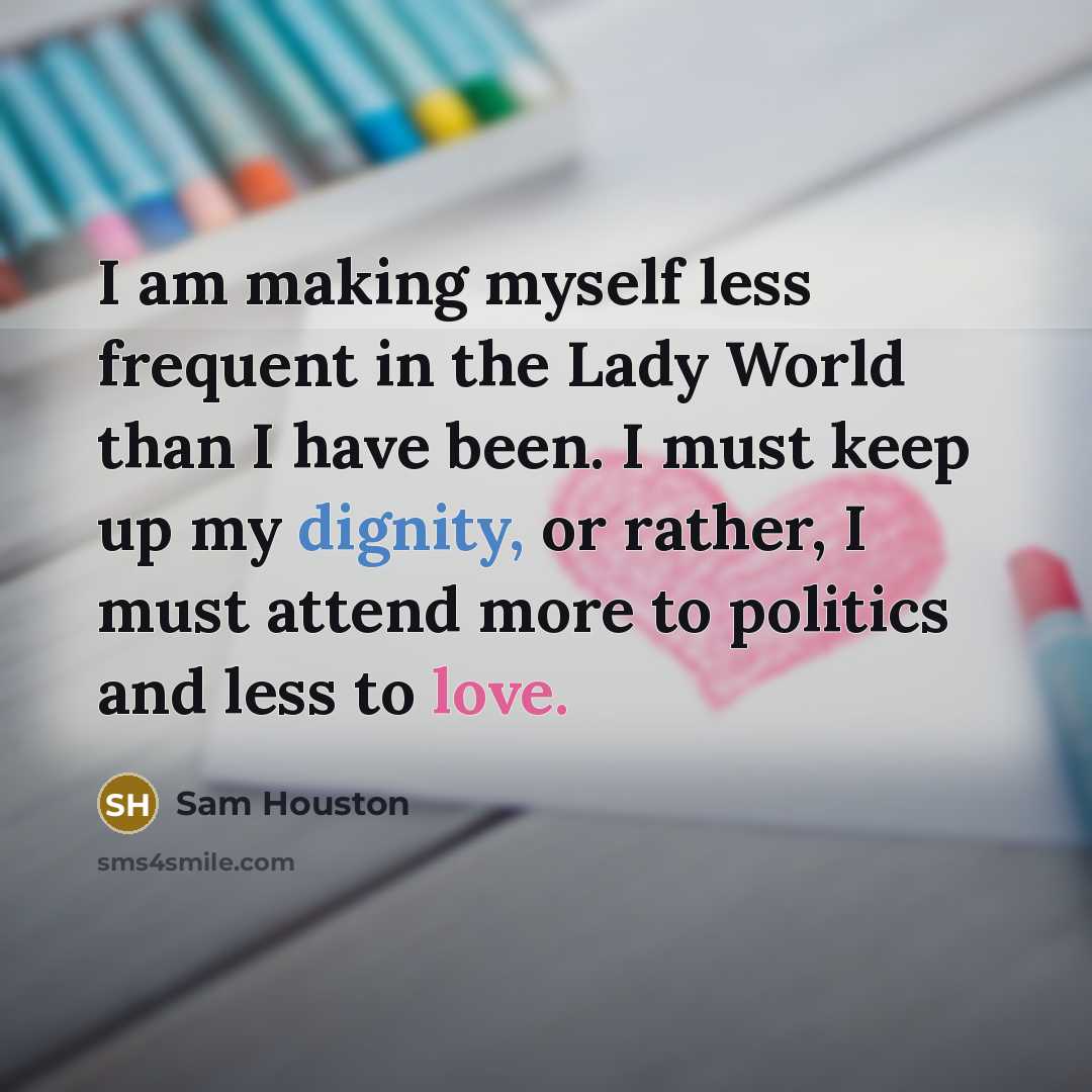 “I am making myself less frequent in the Lady World…” quote by Sam Houston
