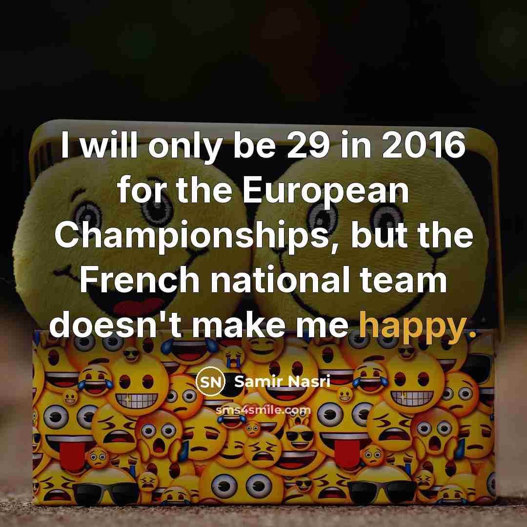 “I will only be 29 in 2016 for the European…” quote by Samir Nasri